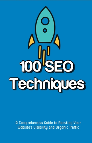 100 SEO Techniques: A Comprehensive Guide to Boosting Your Website's Visibility and Organic Traffic