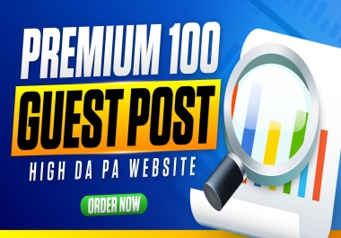 Premium 100 Guest Posts on High DA PA Websites – Boost Your Rankings Fast