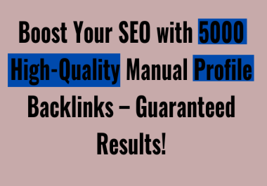 Boost Your SEO With 5000 High-Quality Manual Profile Backlinks