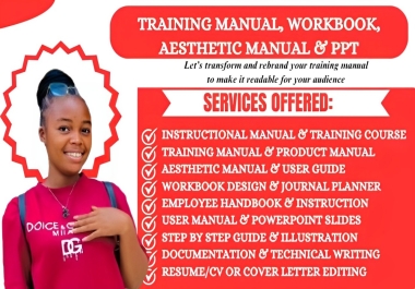 I will create training manual, instructional manual workbook, aesthetic manual, PPT